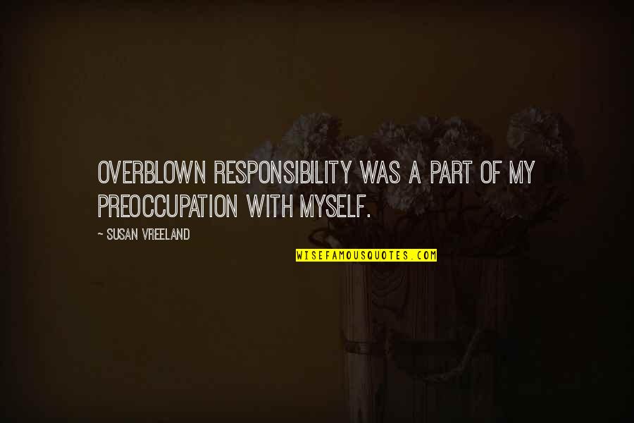 Neulinger Theory Quotes By Susan Vreeland: Overblown responsibility was a part of my preoccupation