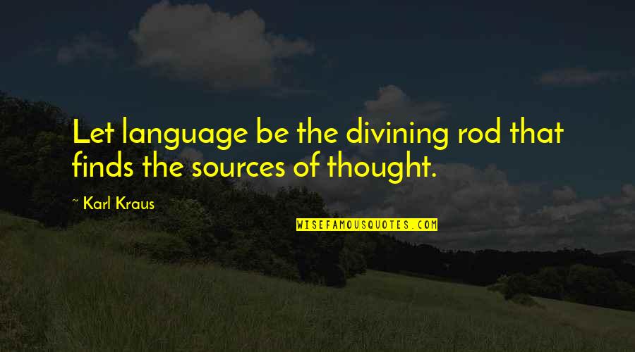 Neulingers States Quotes By Karl Kraus: Let language be the divining rod that finds