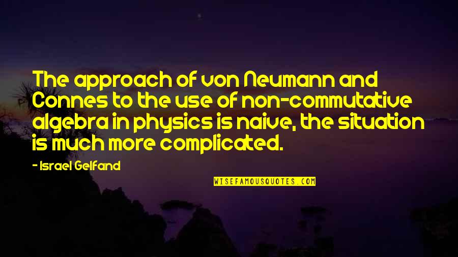 Neumann Quotes By Israel Gelfand: The approach of von Neumann and Connes to