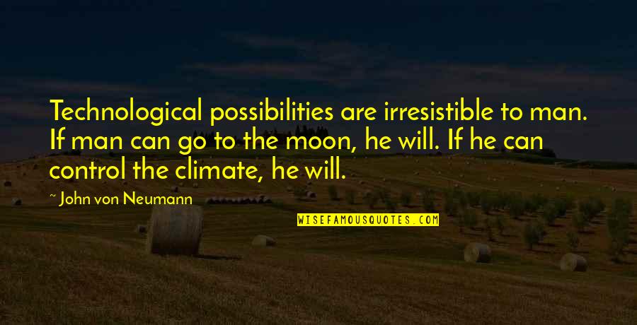 Neumann Quotes By John Von Neumann: Technological possibilities are irresistible to man. If man