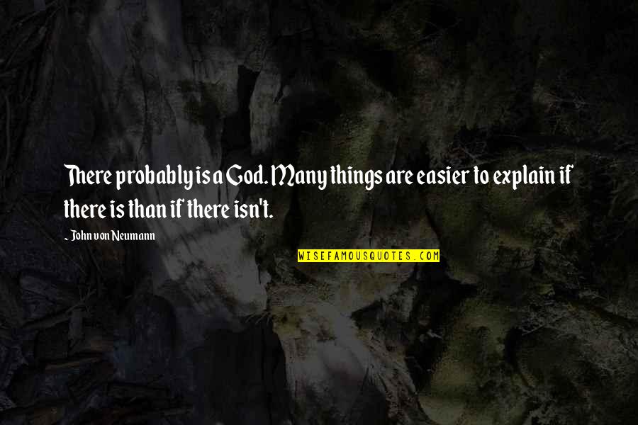 Neumann Quotes By John Von Neumann: There probably is a God. Many things are