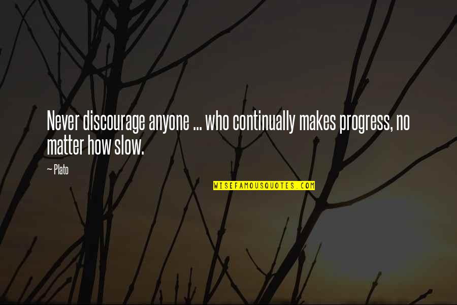 Neumark Prussia Quotes By Plato: Never discourage anyone ... who continually makes progress,