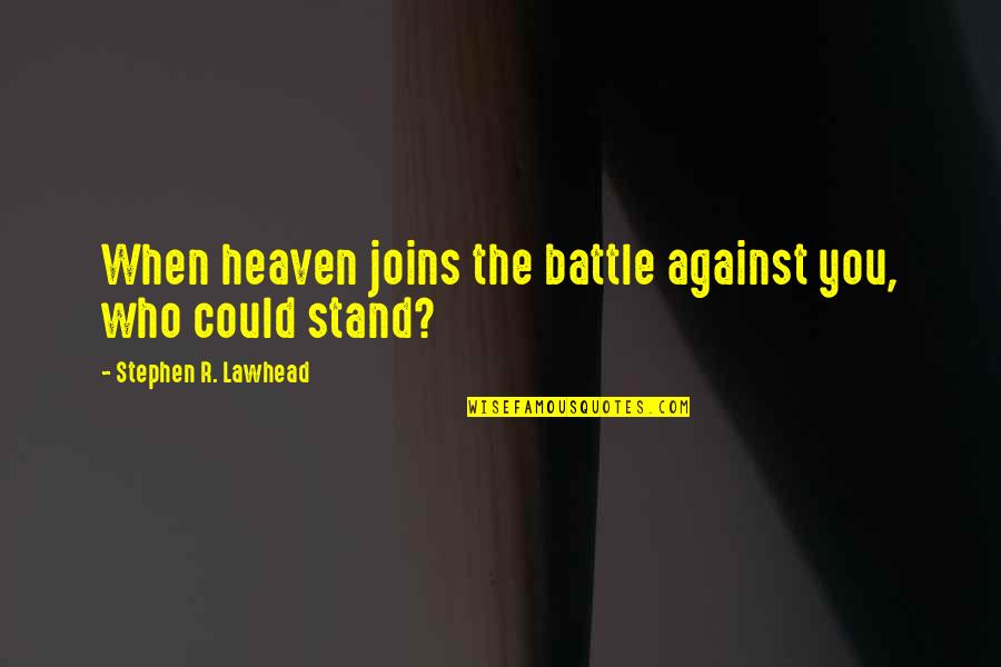 Neumes Terminum Quotes By Stephen R. Lawhead: When heaven joins the battle against you, who