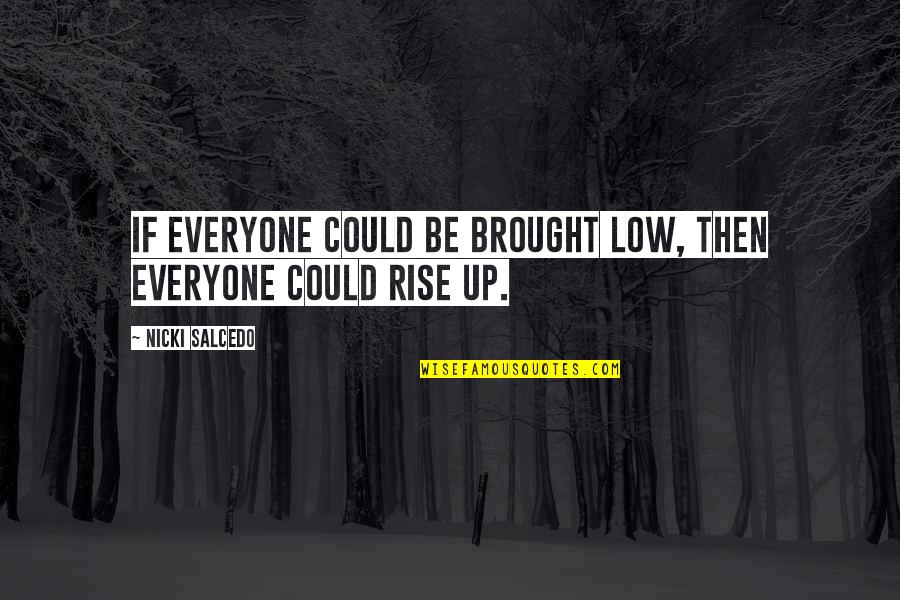 Neuology Quotes By Nicki Salcedo: If everyone could be brought low, then everyone