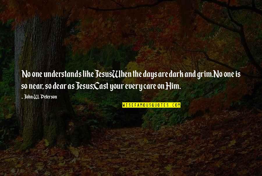 Neupert Bach Quotes By John W. Peterson: No one understands like JesusWhen the days are Neupert Bach Quotes By John W. Peterson: No one understands like JesusWhen the days are