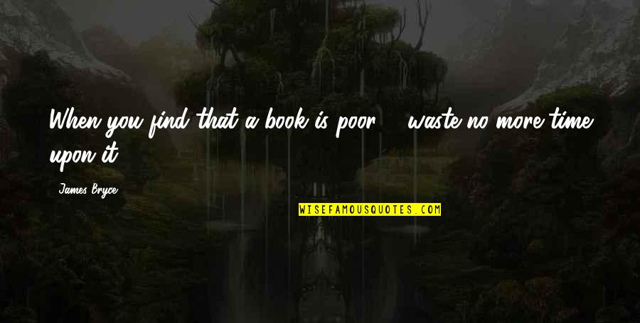 Neupotrebljiv Ili Quotes By James Bryce: When you find that a book is poor