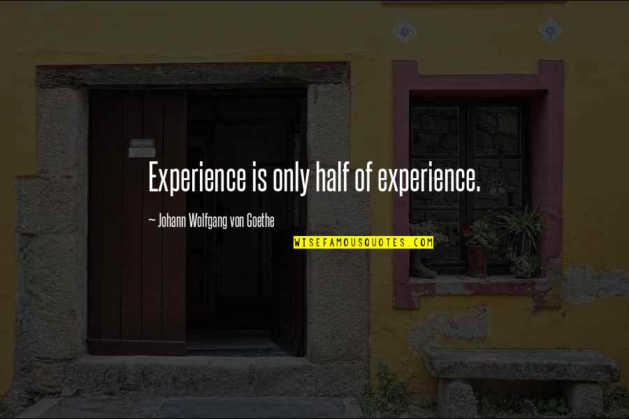 Neural Mechanisms Quotes By Johann Wolfgang Von Goethe: Experience is only half of experience.