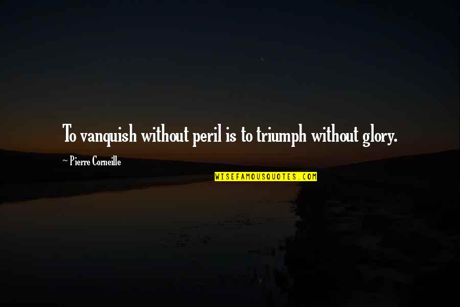 Neural Mechanisms Quotes By Pierre Corneille: To vanquish without peril is to triumph without