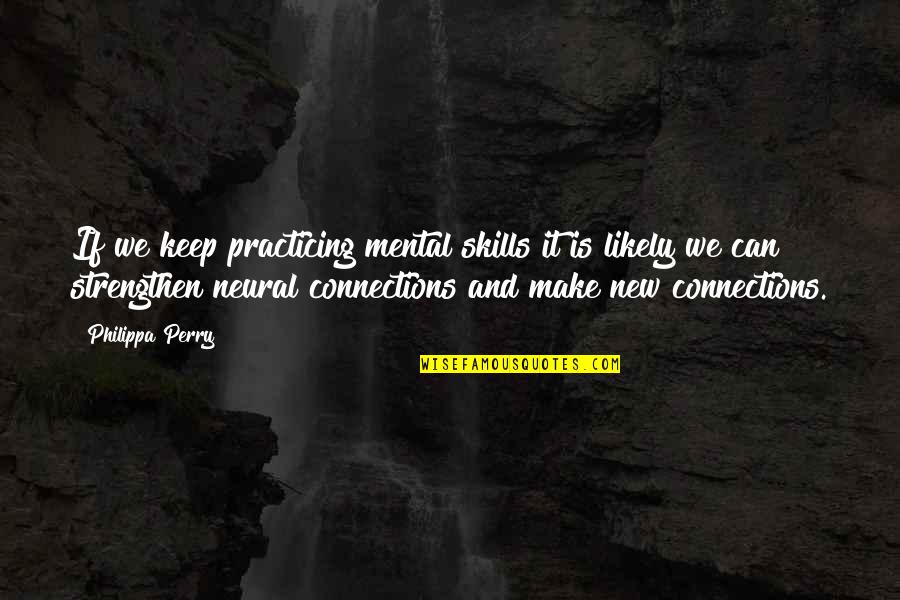 Neural Quotes By Philippa Perry: If we keep practicing mental skills it is