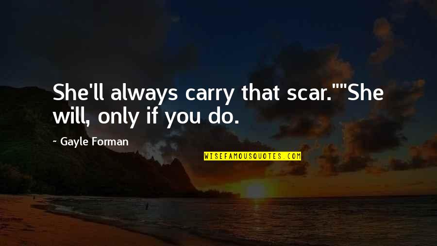 Neurally Adjusted Quotes By Gayle Forman: She'll always carry that scar.""She will, only if