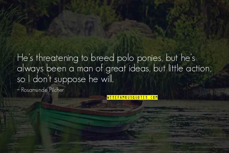 Neurastenia Co Quotes By Rosamunde Pilcher: He's threatening to breed polo ponies, but he's Neurastenia Co Quotes By Rosamunde Pilcher: He's threatening to breed polo ponies, but he's