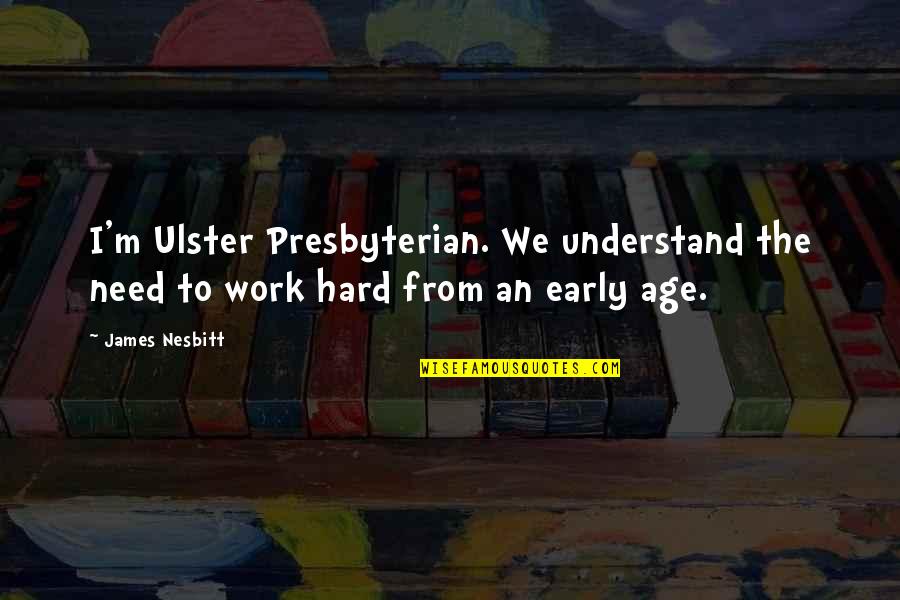 Neurasthenia Define Quotes By James Nesbitt: I'm Ulster Presbyterian. We understand the need to