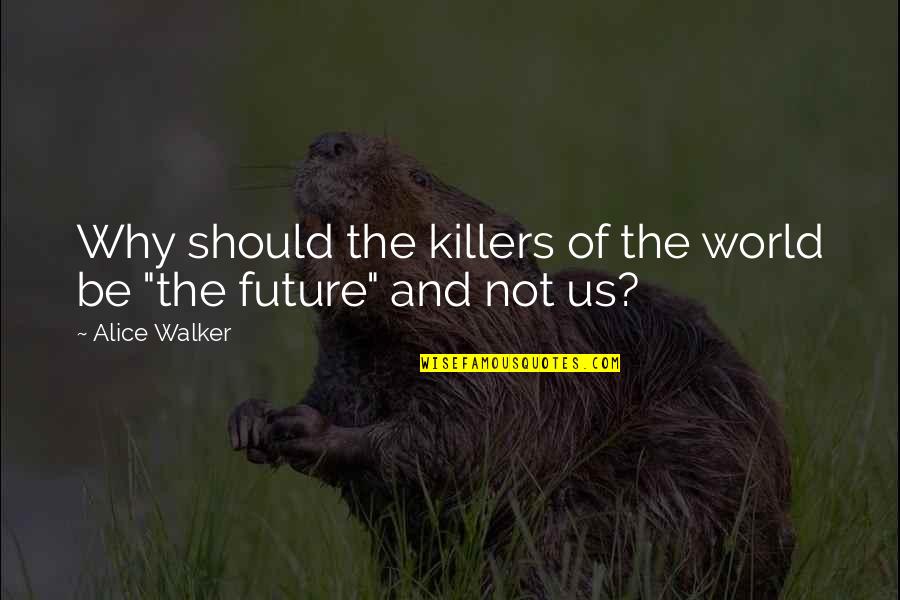 Neurasthenia En Francais Quotes By Alice Walker: Why should the killers of the world be