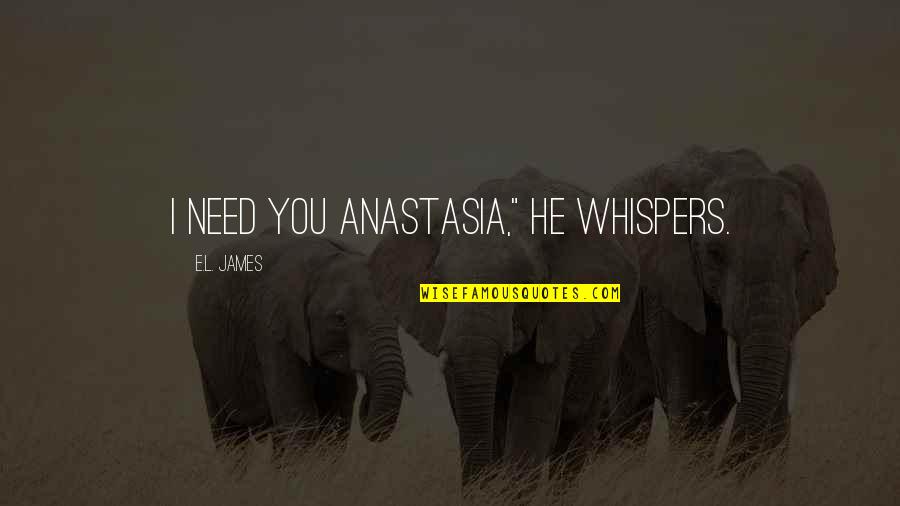 Neurasthenia Quotes By E.L. James: I need you Anastasia," he whispers.