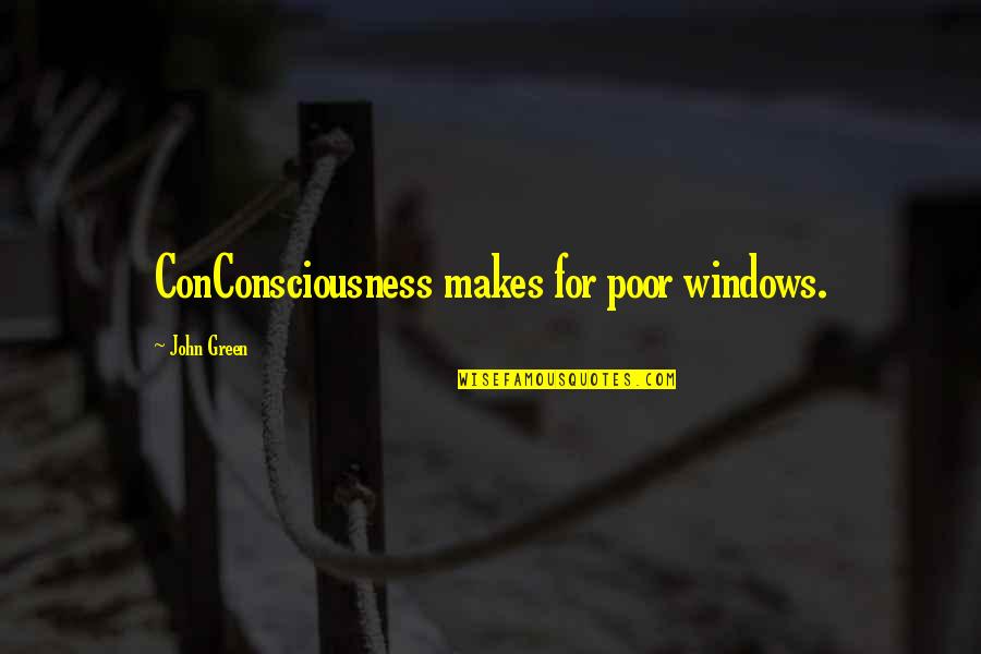 Neurasthenia Quotes By John Green: ConConsciousness makes for poor windows.