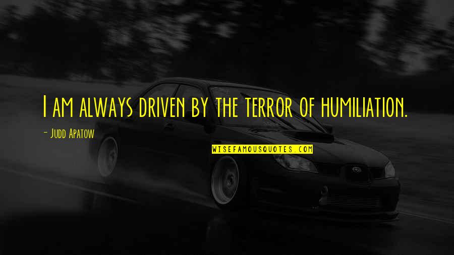 Neurasthenia Syndrome Quotes By Judd Apatow: I am always driven by the terror of Neurasthenia Syndrome Quotes By Judd Apatow: I am always driven by the terror of