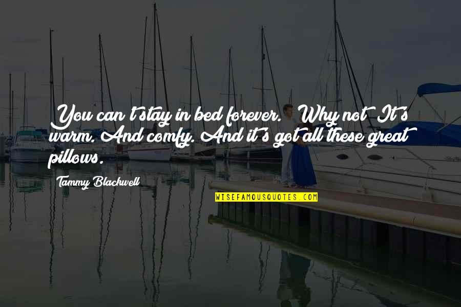 Neurasthenia Syndrome Quotes By Tammy Blackwell: You can't stay in bed forever." "Why not? Neurasthenia Syndrome Quotes By Tammy Blackwell: You can't stay in bed forever." "Why not?