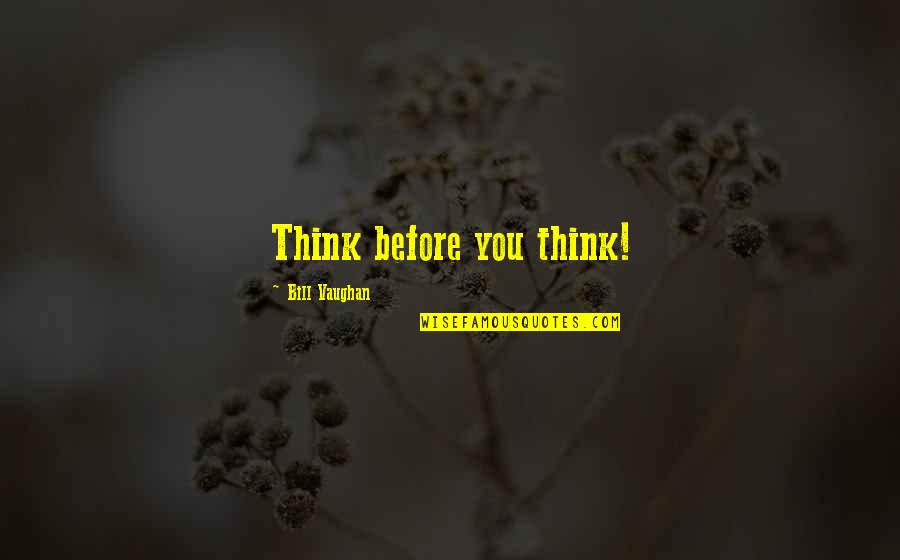 Neurasthenic Quotes By Bill Vaughan: Think before you think!