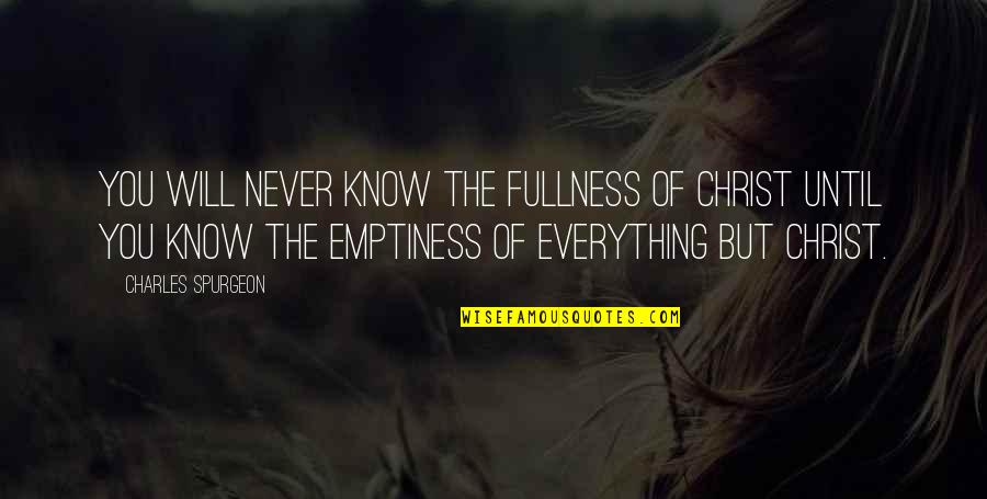 Neurasthenic Quotes By Charles Spurgeon: You will never know the fullness of Christ