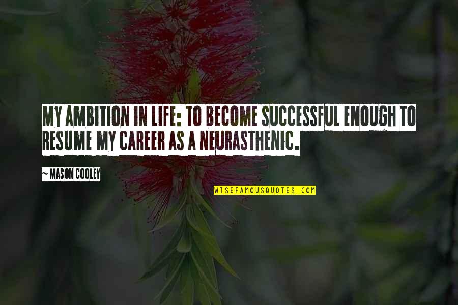 Neurasthenic Quotes By Mason Cooley: My ambition in life: to become successful enough