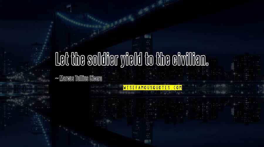 Neuro Icu Quotes By Marcus Tullius Cicero: Let the soldier yield to the civilian. Neuro Icu Quotes By Marcus Tullius Cicero: Let the soldier yield to the civilian.