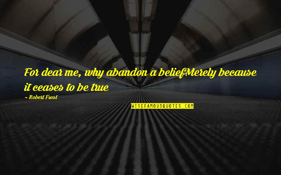 Neuro Love Quotes By Robert Frost: For dear me, why abandon a beliefMerely because