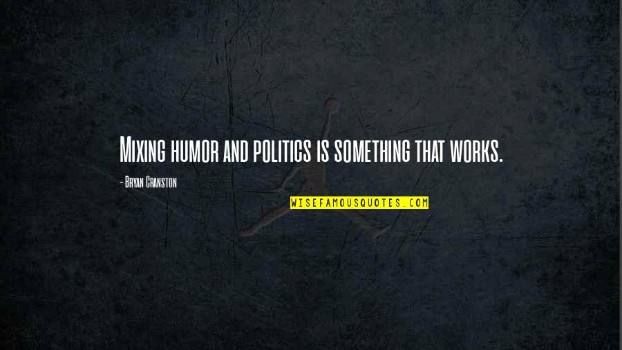 Neuro Programmer 3 Ultimate Edition Quotes By Bryan Cranston: Mixing humor and politics is something that works.
