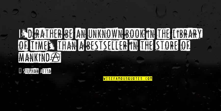 Neuroanatomical Connections Quotes By Stephan Attia: I'd rather be an unknown book in the