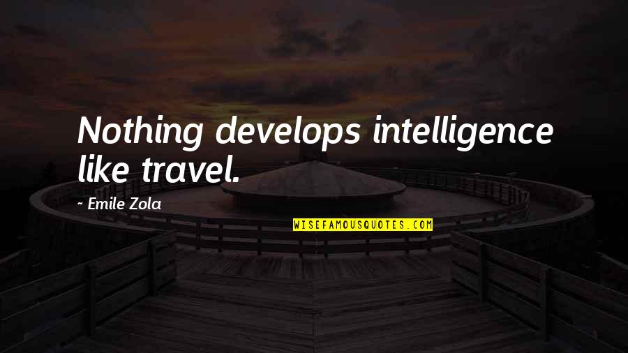 Neurobiological Approach Quotes By Emile Zola: Nothing develops intelligence like travel.