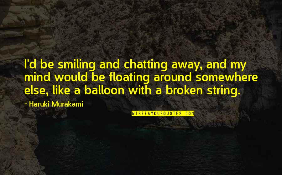 Neurobiological Approach Quotes By Haruki Murakami: I'd be smiling and chatting away, and my