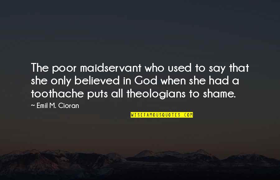 Neurobiological Perspective Quotes By Emil M. Cioran: The poor maidservant who used to say that Neurobiological Perspective Quotes By Emil M. Cioran: The poor maidservant who used to say that