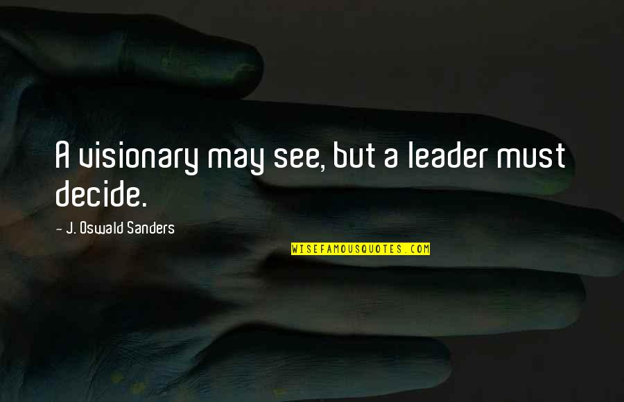 Neurobiological Perspective Quotes By J. Oswald Sanders: A visionary may see, but a leader must Neurobiological Perspective Quotes By J. Oswald Sanders: A visionary may see, but a leader must