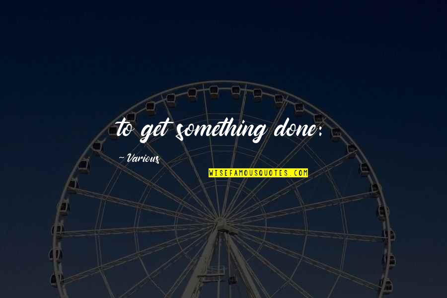 Neurobiological Perspective Quotes By Various: to get something done: Neurobiological Perspective Quotes By Various: to get something done: