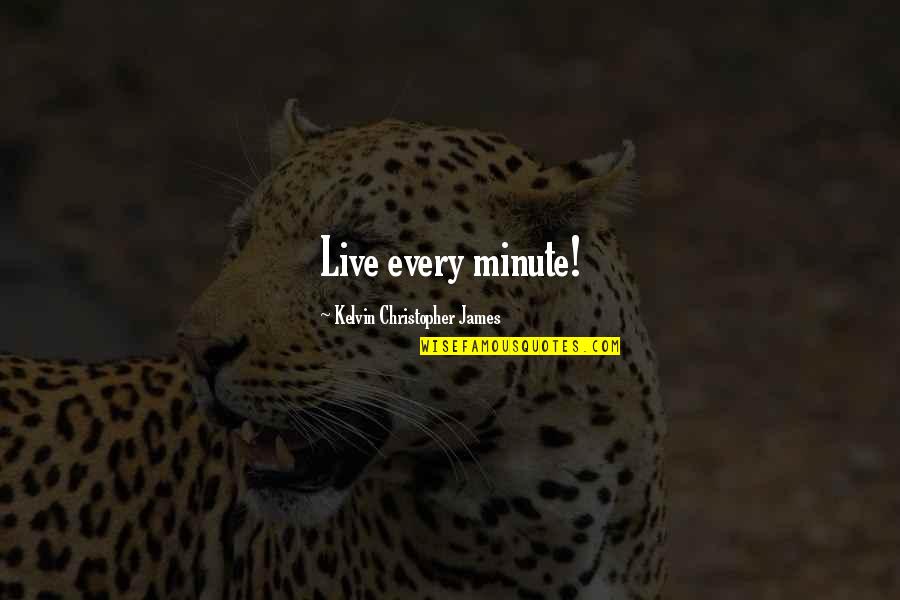 Neurobiological Quotes By Kelvin Christopher James: Live every minute!