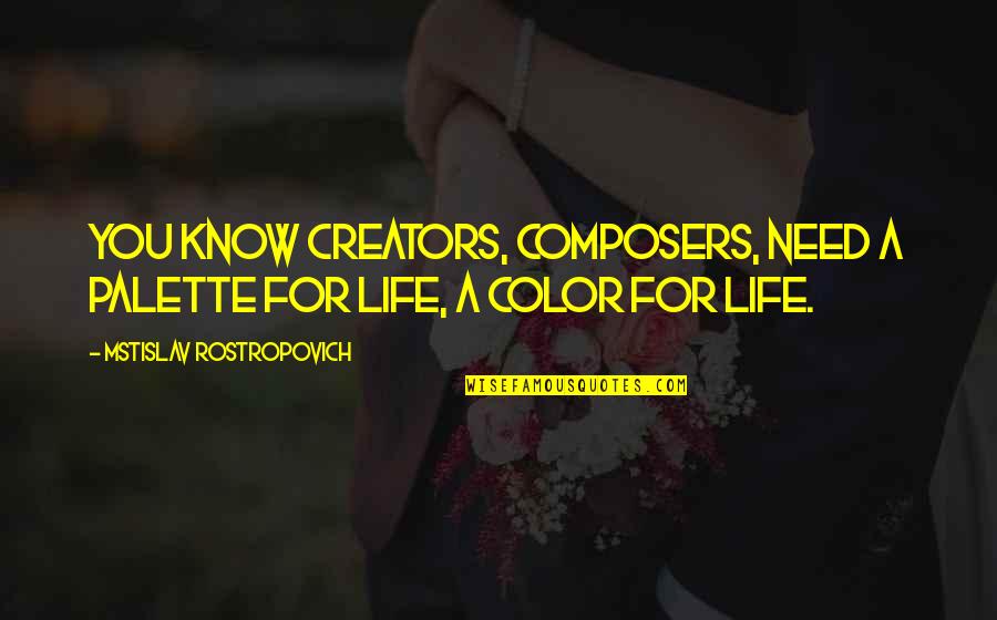 Neurobiological Quotes By Mstislav Rostropovich: You know creators, composers, need a palette for