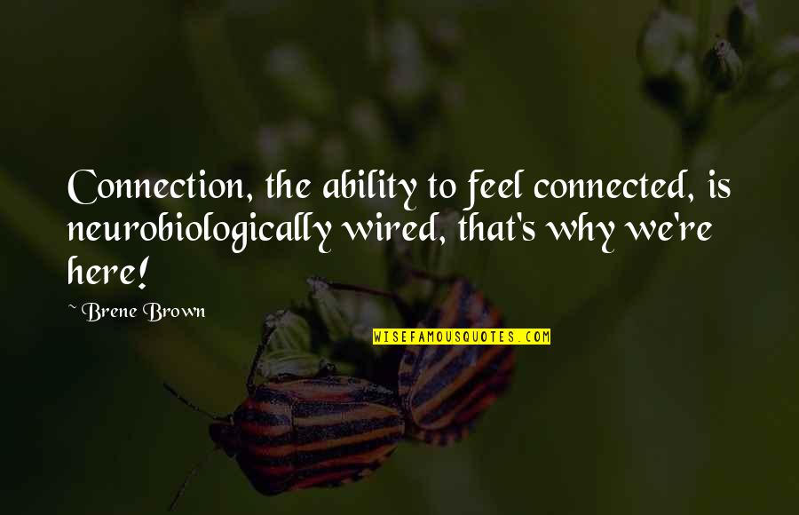 Neurobiologically Quotes By Brene Brown: Connection, the ability to feel connected, is neurobiologically