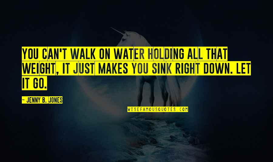 Neurobiologist Quotes By Jenny B. Jones: You can't walk on water holding all that Neurobiologist Quotes By Jenny B. Jones: You can't walk on water holding all that