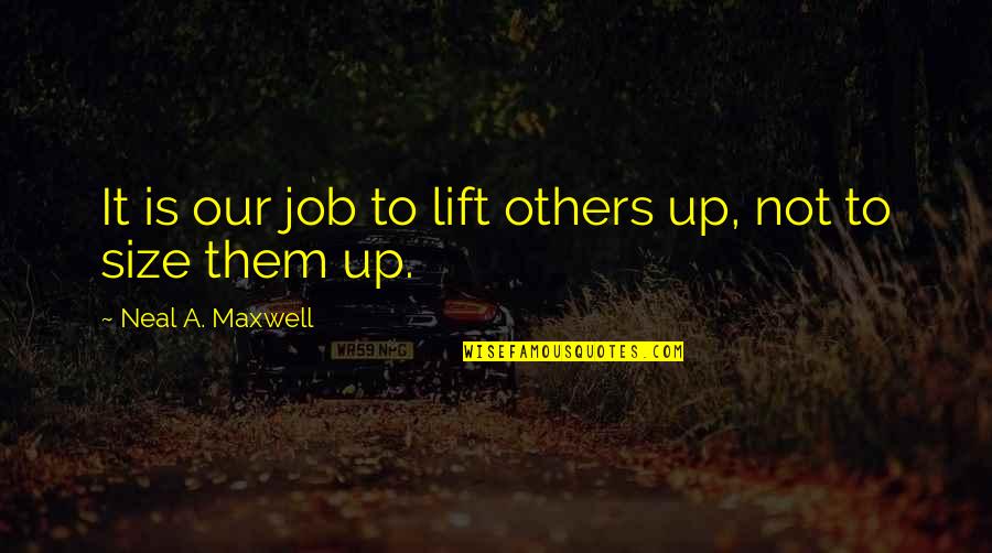 Neurobiologists Quotes By Neal A. Maxwell: It is our job to lift others up,
