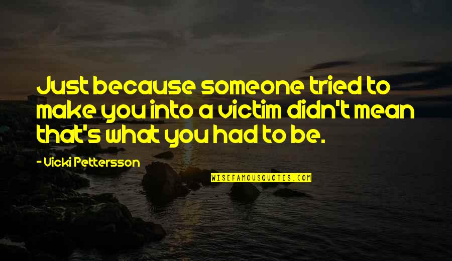 Neurobiologists Quotes By Vicki Pettersson: Just because someone tried to make you into Neurobiologists Quotes By Vicki Pettersson: Just because someone tried to make you into