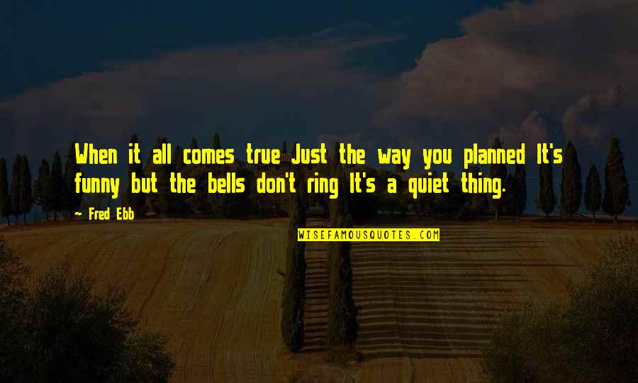 Neurobiology Of Adhd Quotes By Fred Ebb: When it all comes true Just the way