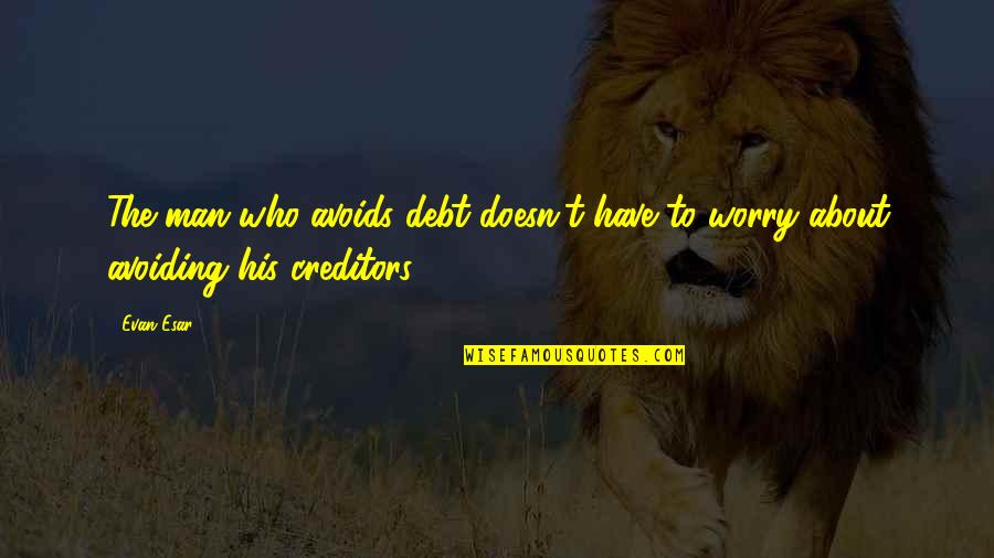 Neurobiology Of Trauma Quotes By Evan Esar: The man who avoids debt doesn't have to