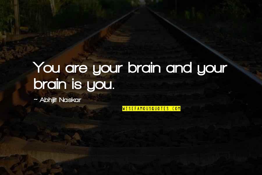 Neurobiology Quotes By Abhijit Naskar: You are your brain and your brain is