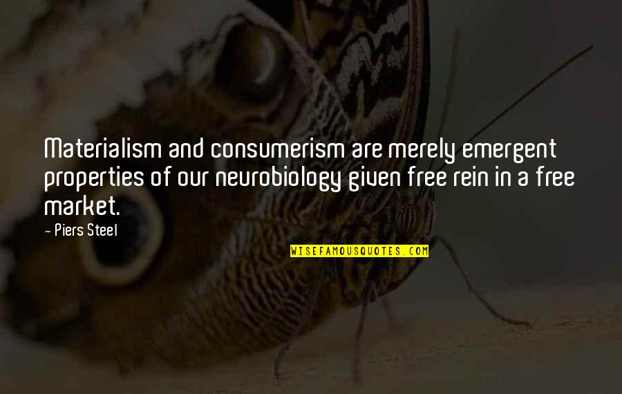 Neurobiology Quotes By Piers Steel: Materialism and consumerism are merely emergent properties of