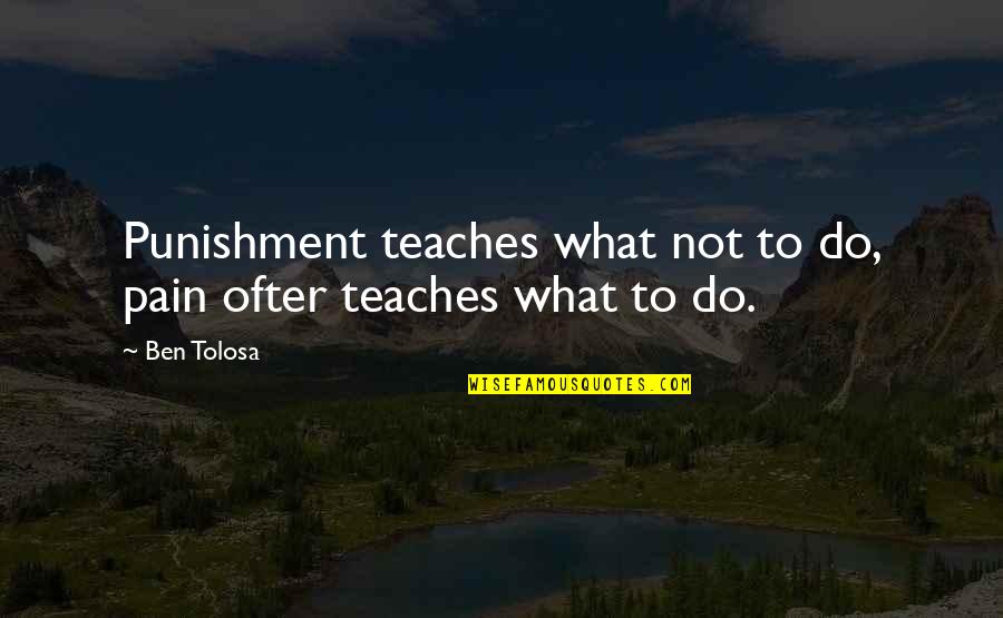 Neurochemicals And Emotions Quotes By Ben Tolosa: Punishment teaches what not to do, pain ofter