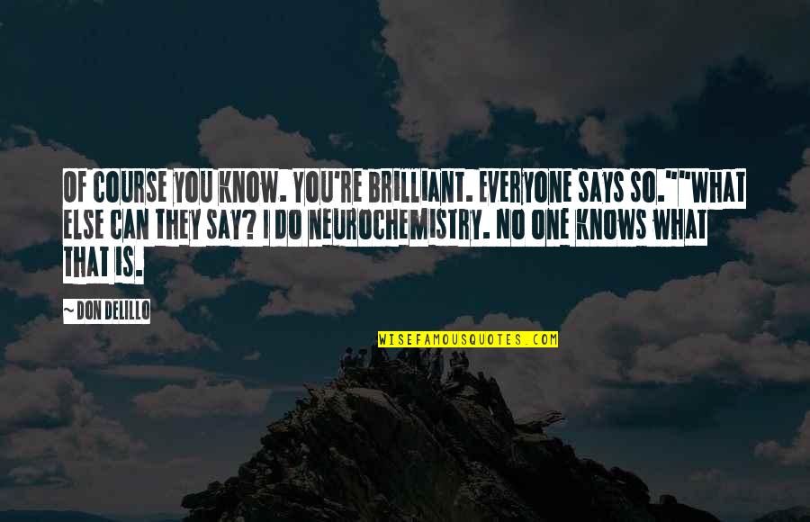 Neurochemistry Quotes By Don DeLillo: Of course you know. You're brilliant. Everyone says