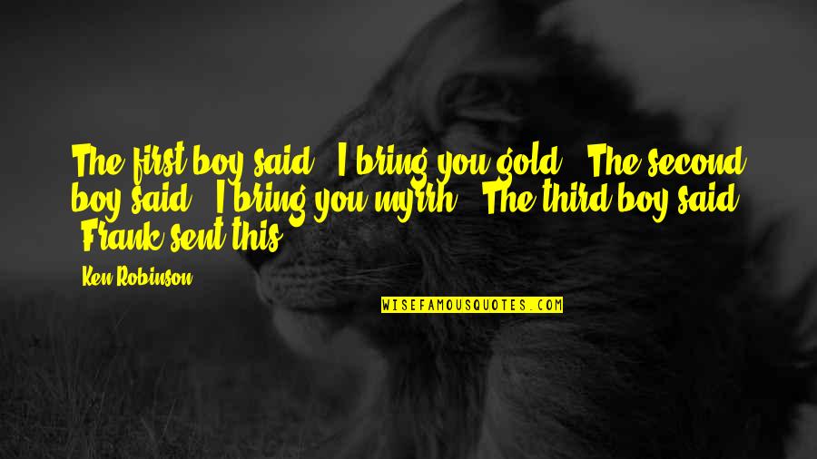 Neurocognitive Deficits Quotes By Ken Robinson: The first boy said, "I bring you gold."