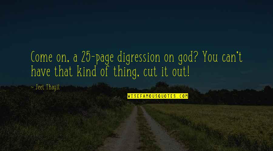 Neurodegeneration In Alzheimers Quotes By Jeet Thayil: Come on, a 25-page digression on god? You