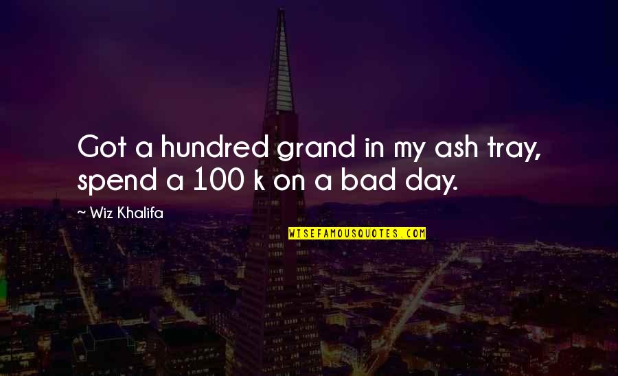 Neurodevelopmental Frame Quotes By Wiz Khalifa: Got a hundred grand in my ash tray,