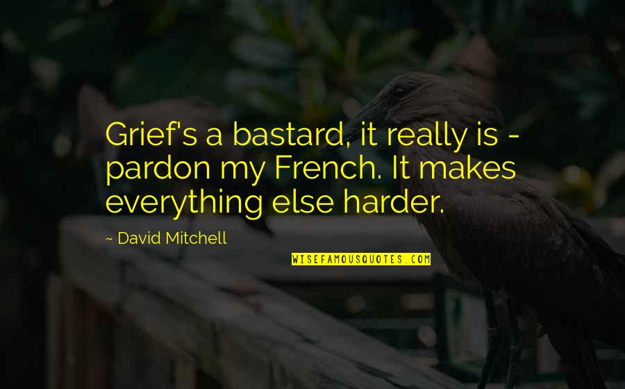 Neurodivergent Disorders Quotes By David Mitchell: Grief's a bastard, it really is - pardon Neurodivergent Disorders Quotes By David Mitchell: Grief's a bastard, it really is - pardon