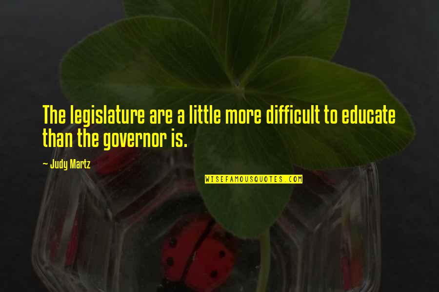 Neurodivergent Disorders Quotes By Judy Martz: The legislature are a little more difficult to